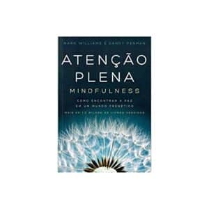 Atenção plena (Mindfulness): Como encontrar a paz em um mundo frenético