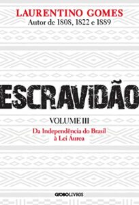 Escravidão - Volume 3: Da Independência do Brasil à Lei Áurea