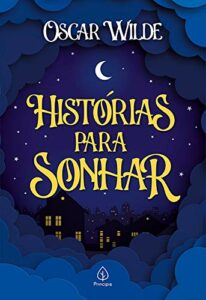 Histórias para sonhar: O Gigante egoísta, o Príncipe Feliz e o Rouxinol e a Rosa