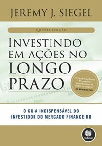 Investindo em Ações no Longo Prazo: O Guia Indispensável do Investidor do Mercado Financeiro
