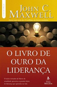 O Livro de ouro da liderança (Coleção Liderança com John C. Maxwell)