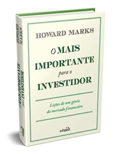 O Mais Importante para o Investidor: Lições de um Gênio do Mercado Financeiro