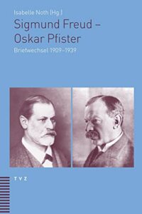 Sigmund Freud - Oskar Pfister: Briefwechsel 1909-1939